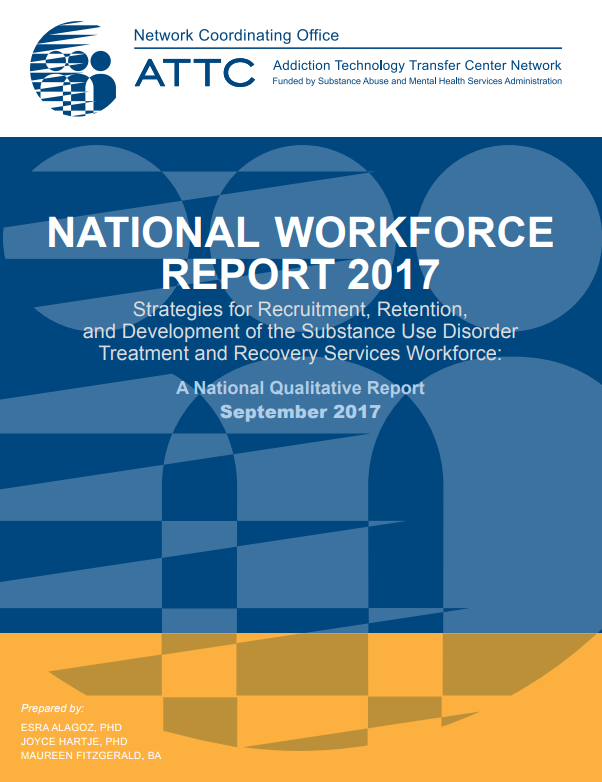 ATTC National Treatment Workforce Study 2017 In 2017, the ATTC Network Coordinating Office (NCO) worked with the Regional and National Focus Area Centers (NFA) to develop and implement a nationwide qualitative workforce study as a follow-up to the 2012 study, Vital Signs: Taking the Pulse of the Addiction Treatment Workforce (see Ryan, Murphy, & Krom, 2012). The study report (2017) offers a national perspective on current recruitment and retention strategies being used to build the workforce guide development of training/technical assistance resources that address emerging trends in the field.